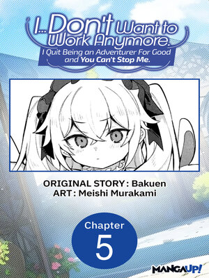 cover image of I... Don't Want to Work Anymore. I Quit Being an Adventurer For Good and You Can't Stop Me., Chapter 5